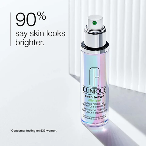 Image 1 - A bottle of Clinique Even Better Clinical Radical Dark Spot Corrector and Interrupter is positioned on a light surface with vertical white ridges in the background, accompanied by the text 90% say skin looks brighter and a footnote stating *Consumer testing on 533 women.
Image 2 - An abstract background features a swirl of soft colors, with text that reads helps improve the look of dark spots.
Image 3 - Image of a clean glass container with a light green striped background, featuring a list of ingredients that the product is free of, which includes fragrance, oil, sodium lauryl sulfate, sodium laureth sulfate, and drying alcohol.