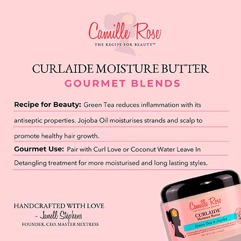 Image 1 - A pink graphic featuring the Camille Rose logo at the top, with the title CURLAIDE MOISTURE BUTTER GOURMET BLENDS followed by a recipe for beauty that highlights green tea and jojoba oil benefits, and gourmet use instructions for pairing with Curl Love or Coconut Water Leave In for better moisture; at the bottom, it states HANDCRAFTED WITH LOVE - Janell Stephens - FOUNDER, CEO, MASTER MIXTRESS and includes an image of the product container.